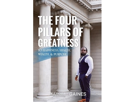 Livro The Four Pillars Of Greatness To Happiness. Health. Wealth Amp Purpose De Jamaine Gaines (inglês)