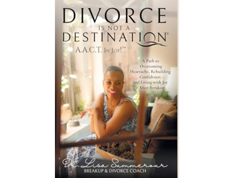 Livro Divorce Is Not A Destination® A.A.C.T. In Joy!™ de Lisa D Summerour (Inglês - Capa Dura)