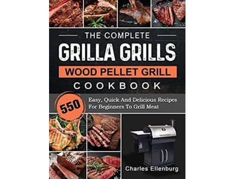 Livro The Complete Grilla Grills Wood Pellet Grill Cookbook De Charles Ellenburg (inglês - Capa Dura)
