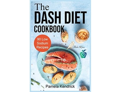 Livro The Dash Diet Cookbook 90 Quick Easy Low Sodium Recipes To Lower Blood Pressure Improve Your Health de Pamela Kendrick (Inglês)
