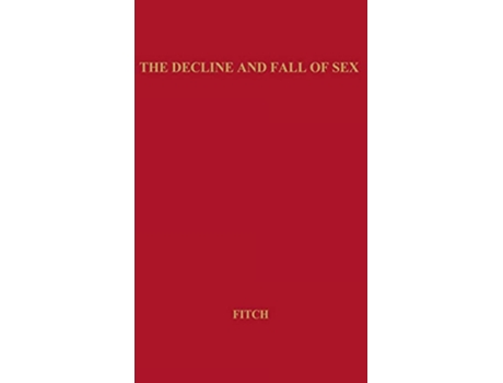 Livro The Decline and Fall of Sex with Some Curious Digressions on the Subject of True Love de Robert Elliot Fitch Unknown (Inglês)