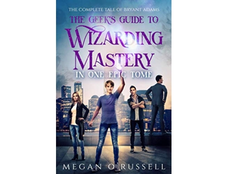 Livro The Geeks Guide to Wizarding Mastery in One Epic Tome The Complete Tale of Bryant Adams de Megan O'Russell (Inglês)