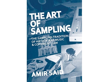 Livro The Art of Sampling The Sampling Tradition of Hip HopRap Music and Copyright Law de Amir Said (Inglês)