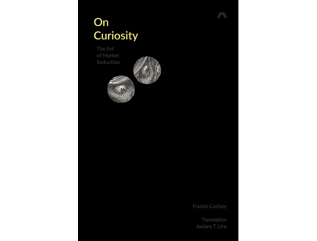 Livro On Curiosity The Art Of Market Seduction De Franck Cochoy (inglês)