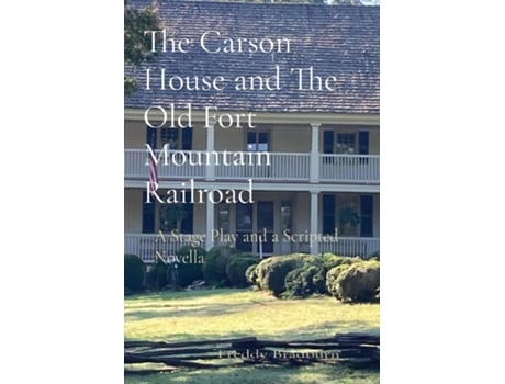 Livro The Carson House And The Old Fort Mountain Railroad A Stage Play And A Scripted Novella De Freddy Bradburn (inglês)