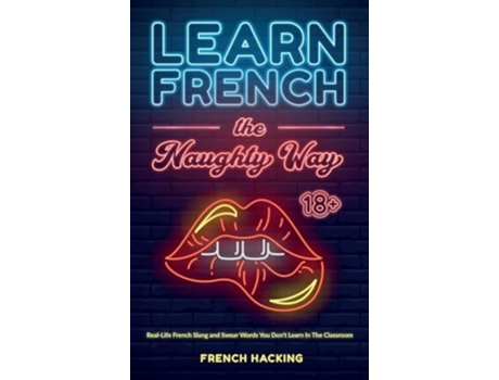 Livro Learn French the Naughty Way - Real-Life French Slang and Swear Words You Dont Learn In The Classroom de French Hacking (Inglês - Capa Dura)