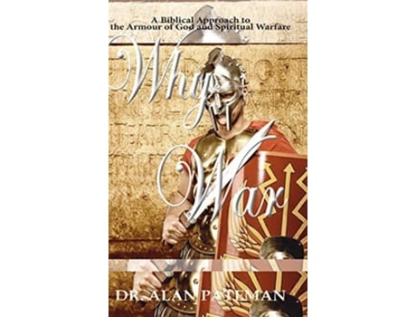 Livro Why War A Biblical Approach To The Armour Of God And Spiritual Warfare De Alan Pateman (inglês - Capa Dura)