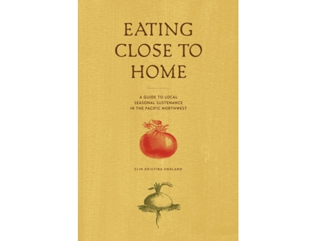 Livro Eating Close to Home: A Guide to Local Seasonal Sustenance in the Pacific Northwest Elin England (Inglês)