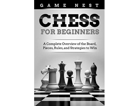 Livro Chess for Beginners A Complete Overview of the Board Pieces Rules and Strategies to Win de Game Nest (Inglês)