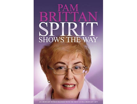 Livro Spirit Shows the Way An Ordinary Woman Blessed With the Most Extraordinary Gift de Pam Brittan (Inglês)