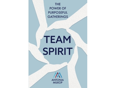 Livro Team Spirit The Power of Purposeful Gatherings de Antonia Milkop (Inglês)