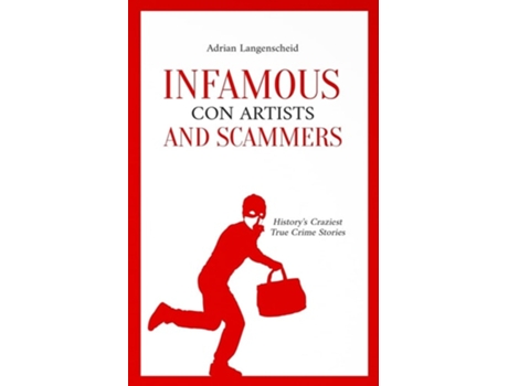 Livro Infamous Con Artists and Scammers Historys Craziest True Crime Stories de Adrian Langenscheid, Benjamin Rickert et al. (Inglês)