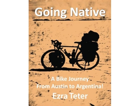 Livro Going Native A Bike Journey From Austin To Argentina! de Ezra Teter (Inglês)