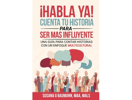 Livro ¡HABLA YA! Cuenta tu historia para ser más influyente Una guía para contar historias con un enfoque multicultural de Susana G Baumann (Inglês)