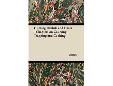 Livro Hunting Rabbits and Hares Chapters on Coursing Trapping and Cooking de Anon (Inglês)