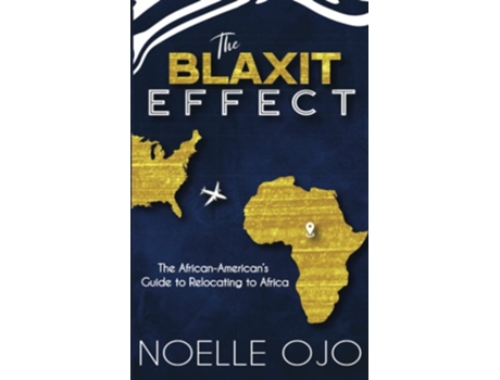 Livro The Blaxit Effect The African-americans Guide To Relocating To Africa De Noelle Ojo (inglês)
