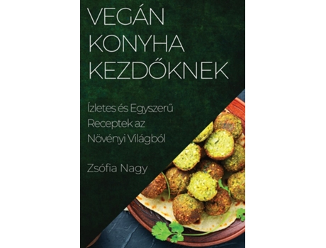 Livro Vegán Konyha kezdoknek Ízletes és Egyszeru Receptek az Növényi Világból de Zsófia Nagy (Inglês)