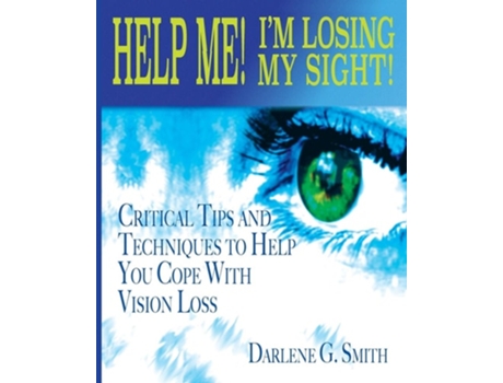 Livro Help Me! I Am Losing My Sight! Critical Tips And Techniques To Help You Cope With Vision Loss De Darlene G Smith (inglês)