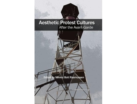 Livro Aesthetic Protest Cultures After the Avant-Garde de Mikkel Bolt Rasmussen (Inglês)