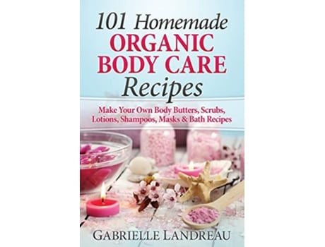 Livro 101 Homemade Organic Body Care Recipes de Gabrielle Landreau (Inglês)