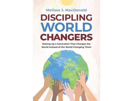 Livro Discipling World Changers Raising Up a Generation that Changes the World Instead of the World Changing Them de Melissa J MacDonald (Inglês)