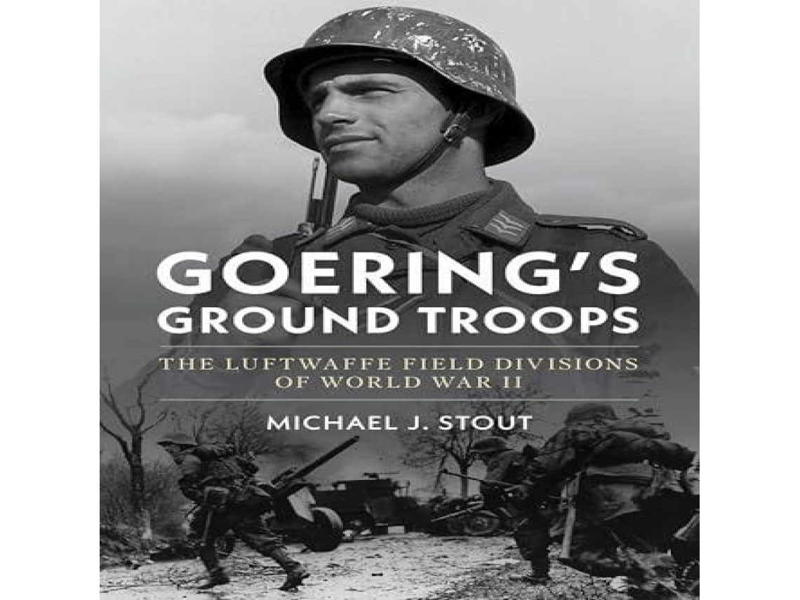 Livro Goerings Ground Troops The Luftwaffe Field Divisions of World War II de Michael J Stout (Inglês)