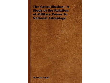 Livro The Great Illusion A Study of the Relation of Military Power To National Advantage de Norman Angel (Inglês)