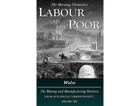 Livro Labour And The Poor Volume Viii Wales, The Mining And Manufacturing Districts De Special Correspondent (inglês - Capa Dura)