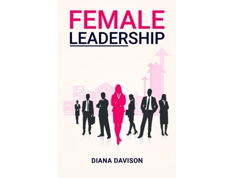 Livro Female Leadership Find Your Way Through The Pitfalls Of Contemporary Life And Emerge As A Strong, Self-assured Leader De Diana Davison (inglês)