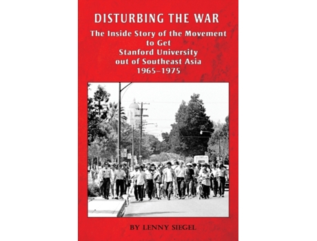 Livro Disturbing the War: The Inside Story of the Movement to Get Stanford out of Southeast Asia - 1965-1975 Lenny Siegel (Inglês)