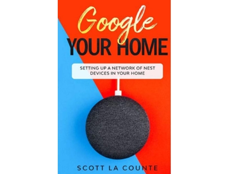 Livro Google Your Home Setting Up A Network Of Nest Devices In Your Home De Scott La Counte (inglês)