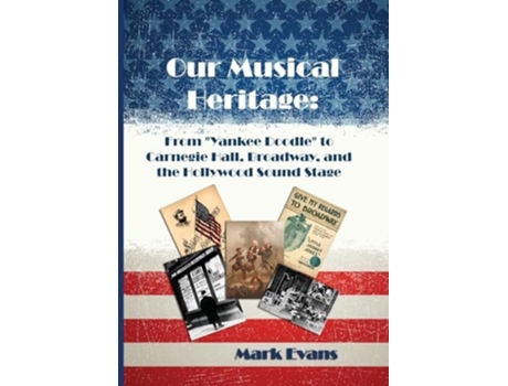 Livro Our Musical Heritage From quotYankee Doodlequot to Carnegie Hall, Broadway, and the Hollywood Sound Stage de Mark Evans (Inglês)