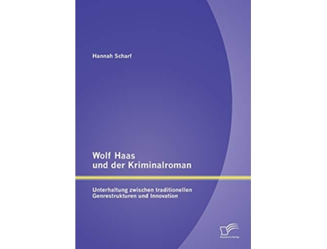 Livro Wolf Haas und der Kriminalroman Unterhaltung zwischen traditionellen Genrestrukturen und Innovation German Edition de Scharf Hannah (Alemão)