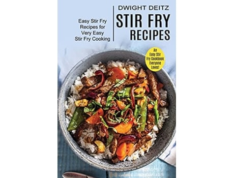 Livro Stir Fry Recipes Easy Stir Fry Recipes for Very Easy Stir Fry Cooking An Easy Stir Fry Cookbook Everyone Loves de Dwight Deitz (Inglês)