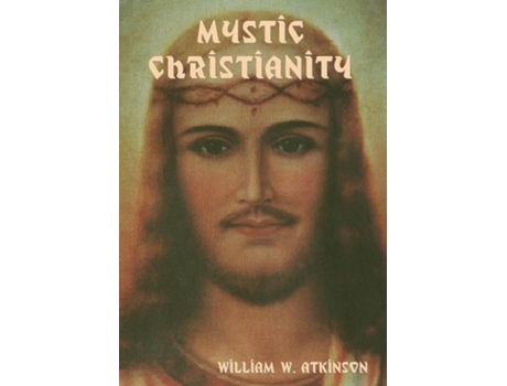 Livro Mystic Christianity The Inner Teachings of the Master de Atkinson, William et al. (Inglês)