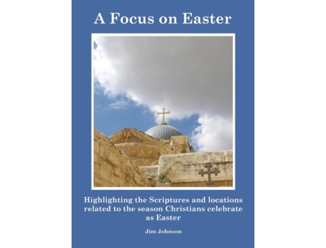 Livro A Focus on Easter: Highlighting the Scriptures and locations related to the season Christians celebrate as Easter Jim Johnson (Inglês)