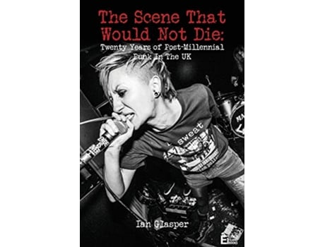 Livro The scene that would not die Twenty years of postmillennial punk in the UK de Ian Glasper (Inglês)