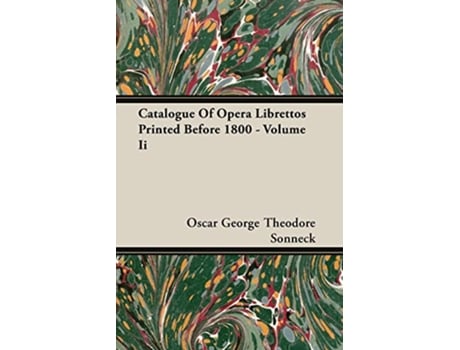 Livro Catalogue Of Opera Librettos Printed Before 1800 Volume Ii de Oscar George Theodore Sonneck (Inglês)