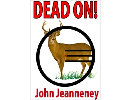 Livro Dead On Deer Anatomy and Shot Placement for Bow and Gun Hunters Tracking Techniques for Wounded Whitetails de John Jeanneney (Inglês)