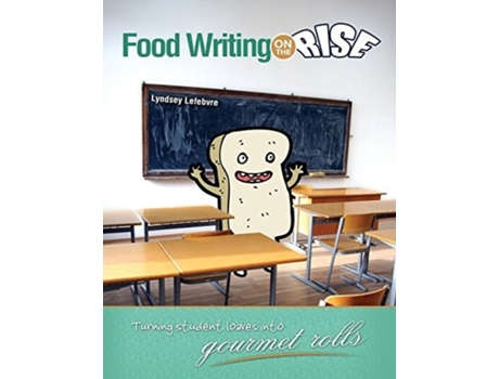 Livro Food Writing On The Rise Turning Student Loaves Into Gourmet Rolls De Lyndsey Lefebvre (inglês)