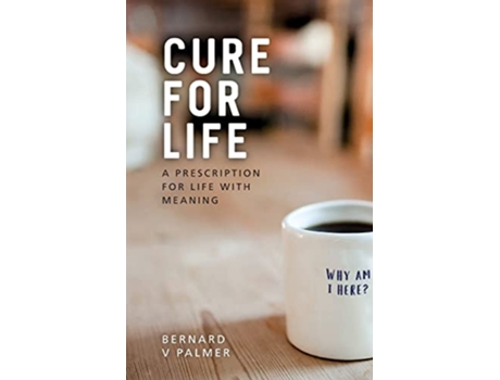 Livro Cure for Life A Prescription for Life with Meaning de Bernard V Palmer (Inglês)