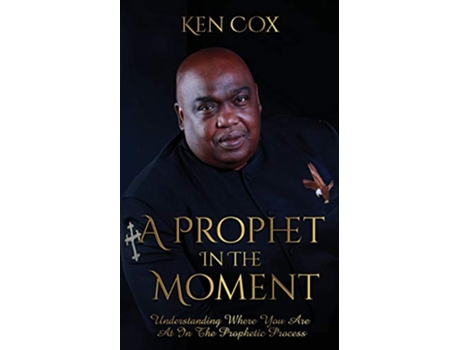 Livro A Prophet In The Moment Understanding Where You Are At In The Prophetic Process de Ken Cox (Inglês)