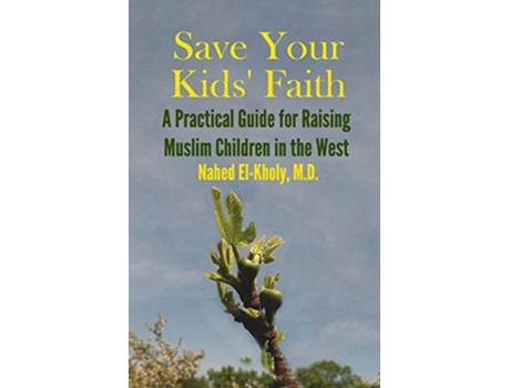 Livro Save Your Kids Faith A Practical Guide for Raising Muslim Children in the West de Nahed ElKholy (Inglês)