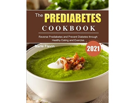 Livro The Prediabetes Cookbook 2021 Reverse Prediabetes and Prevent Diabetes through Healthy Eating and Exercise de Marie Flavin (Inglês)