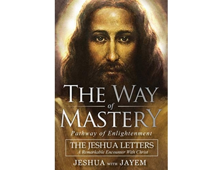 Livro The Way of Mastery Pathway of Enlightenment The Jeshua Letters A Remarkable Encounter With Christ de Jeshua Ben Joseph e Jayem Hammer (Inglês)