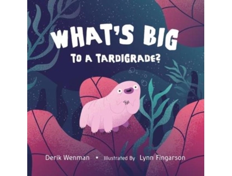 Livro Whats Big To A Tardigrade? De Derik Wenman (inglês)