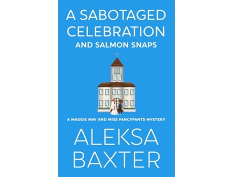 Livro A Sabotaged Celebration And Salmon Snaps De Aleksa Baxter (inglês)