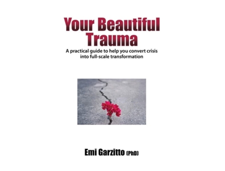 Livro Your Beautiful Trauma A Practical Guide To Help You Convert Crisis Into Full-scale Transformation De Emi Garzitto (inglês)
