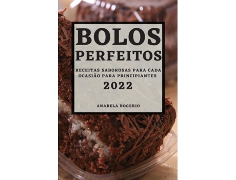 Livro Bolos Perfeitos 2022 Receitas Saborosas Para Cada Ocasião Para Principiantes De Anabela Rogerio (inglês)
