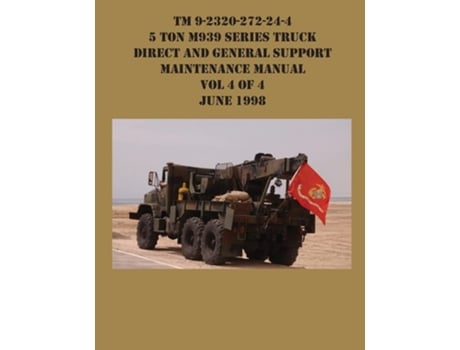 Livro Tm 9-2320-272-24-4 5 Ton M939 Series Truck Direct And General Support Maintenance Manual Vol 4 Of 4 June 1998 De Us Army (inglês)